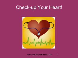Check-up Your Heart!




    www.muqith.wordpress.com   1
 