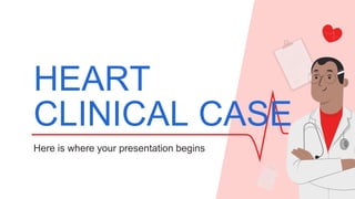 Here is where your presentation begins
HEART
CLINICAL CASE
 