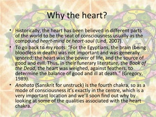Why the heart?
• Historically, the heart has been believed in different parts
of the world to be the seat of consciousness...