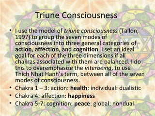 Triune Consciousness
• I use the model of triune consciousness (Tallon,
1997) to group the seven modes of
consciousness in...