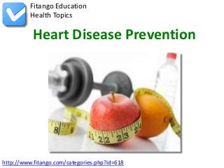 http://www.fitango.com/categories.php?id=618
Fitango Education
Health Topics
Heart Disease Prevention
 