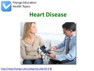Fitango Education
          Health Topics

                        Heart Disease




http://www.fitango.com/categories.php?id=139
 