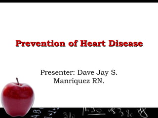 Prevention of Heart Disease Presenter: Dave Jay S. Manriquez RN. 