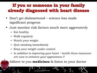 If you or someone in your family already diagnosed with heart disease <ul><li>Don’t get disheartened – science has made si...