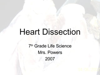 Heart Dissection 7 th  Grade Life Science Mrs. Powers 2007 
