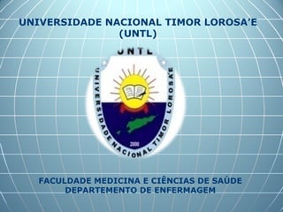 UNIVERSIDADE NACIONAL TIMOR LOROSA’E (UNTL) 
FACULDADE MEDICINA E CIÊNCIAS DE SAÚDE 
DEPARTEMENTO DE ENFERMAGEM  