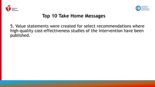 5. Value statements were created for select recommendations where
high-quality cost-effectiveness studies of the intervention have been
published.
Top 10 Take Home Messages
9
 