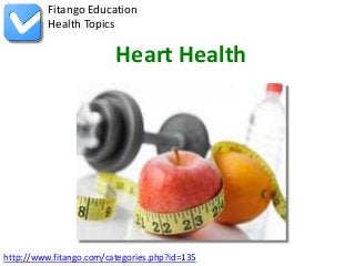 Fitango Education
          Health Topics

                         Heart Health




http://www.fitango.com/categories.php?id=135
 