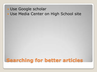 Use Google scholar
 Use Media Center on High School site


Searching for better articles

 