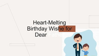 Heart-Melting
Birthday Wishe for
Dear Father
 