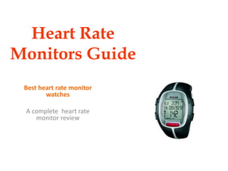 Heart Rate
Monitors Guide
 Best heart rate monitor
        watches

 A complete heart rate
    monitor review
 