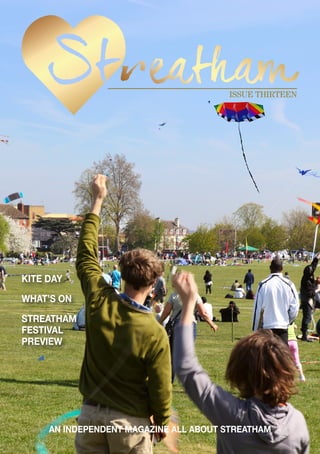 AN INDEPENDENT MAGAZINE ALL ABOUT STREATHAM
ISSUE THIRTEEN
KITE DAY
WHAT’S ON
STREATHAM
FESTIVAL
PREVIEW
 