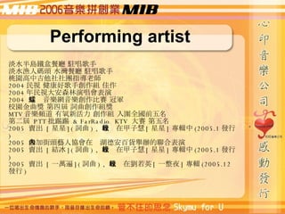 Performing artist ˮuFв͏d v ˮO˴a^ ˮ͏d v ҈@мFָώ 2004 ҕ øքM  2004 ҕɭݳ 2004  Wِ ܊ У@ Č ~M MTV l » M ȫǰ ڶ  PTT   & FarRadio  KTV  ِ  2005  u  [  ]( ~ ) ,  ڼӻ [  ] ݋ (2005.1 l ) 2005  ӽ^ˇ˅fڃȺ°؛ekϱ 2005  u  [ Y ]( ~ ) ,  ڼӻ [  ] ݋ (2005.1 l ) 2005  u  [ һf ]( ~ ) ,  ڄӢ [ һҹ ] ݋ (2005.12 l ) 