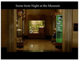 Scene from Night at the Museum
 