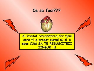 Ce sa faci??? Ai invatat resuscitarea,dar tipul care ti-a predat cursul nu ti-a spus CUM SA TE RESUSCITEZI SINGUR  !!! 