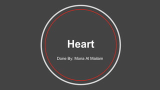 Heart
Done By: Mona Al Mailam
 