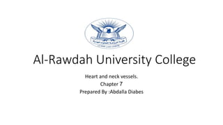 Al-Rawdah University College
Heart and neck vessels.
Chapter 7
Prepared By :Abdalla Diabes
 
