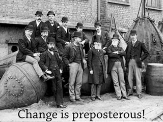 Change is preposterous!
 