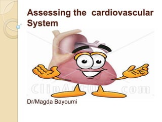 Assessing the cardiovascular
System




Dr/Magda Bayoumi
 