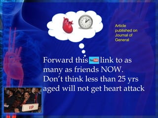 Article
                     published on
                     Journal of
                     General




Forward this     link to as
many as friends NOW.
Don’t think less than 25 yrs
aged will not get heart attack
 