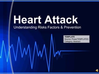 Heart AttackUnderstanding Risks Factors & Prevention
TEMPLATE
Source: PowerTEMPLATES
Category: Abstract
 