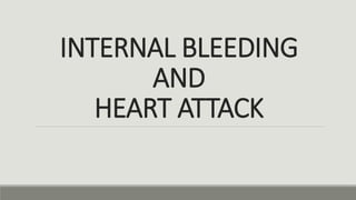INTERNAL BLEEDING
AND
HEART ATTACK
 
