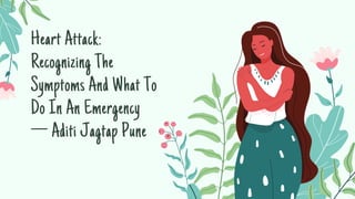 Heart Attack:
Recognizing The
Symptoms And What To
Do In An Emergency
— Aditi Jagtap Pune
 