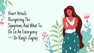 Heart Attack:
Recognizing The
Symptoms And What To
Do In An Emergency
— Dr Ranjit Jagtap
 