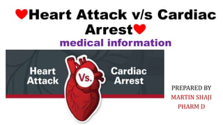 ❤Heart Attack v/s Cardiac
Arrest❤
medical information
PREPARED BY
MARTIN SHAJI
PHARM D
 
