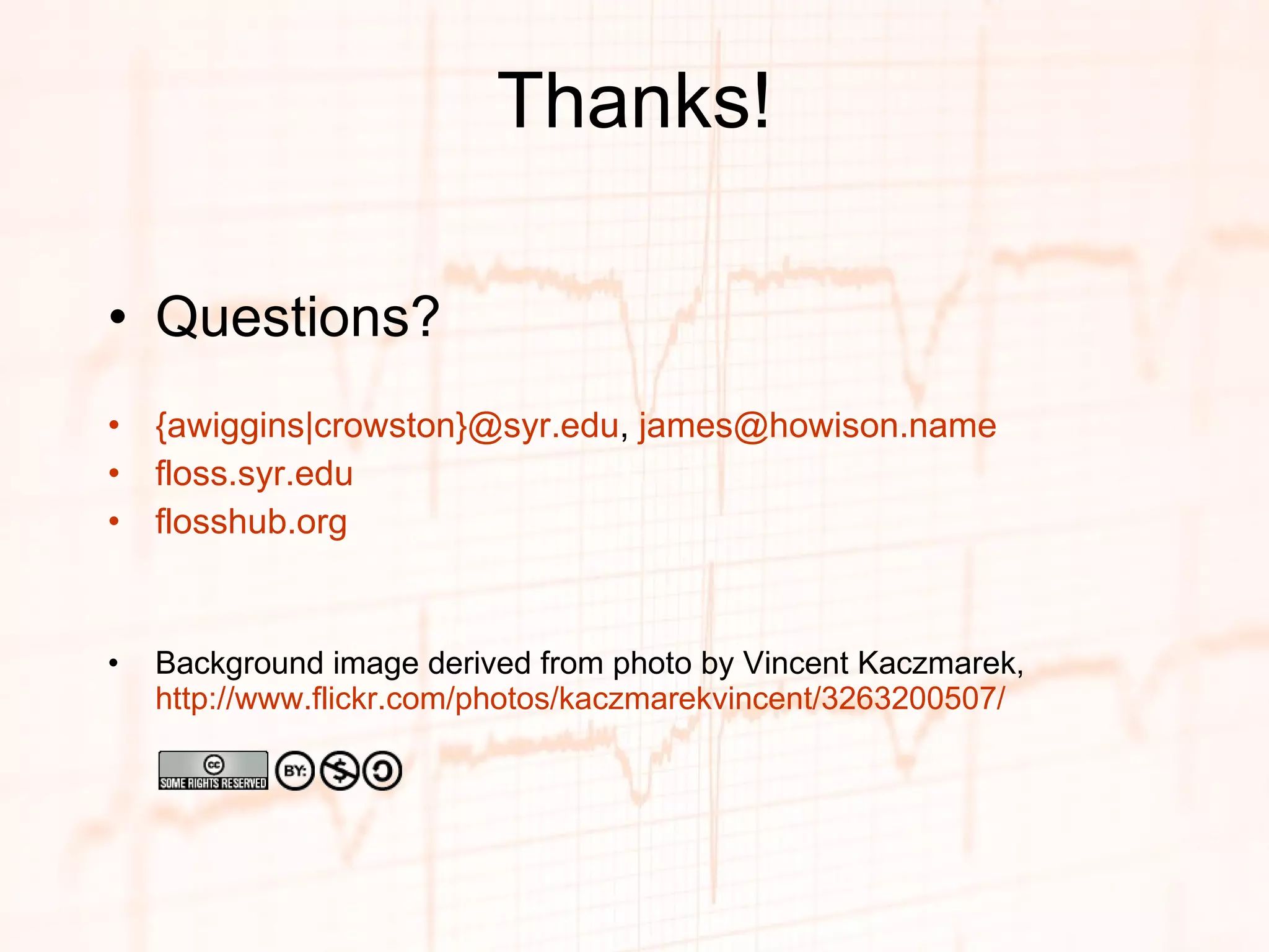 Thanks! Questions? {awiggins|crowston}@syr.edu ,  [email_address] floss.syr.edu flosshub.org   Background image derived from photo by Vincent Kaczmarek,  http://www.flickr.com/photos/kaczmarekvincent/3263200507/ 