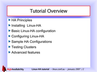 Tutorial Overview HA Principles Installing  Linux-HA Basic Linux-HA configuration Configuring Linux-HA Sample HA Configurations Testing Clusters Advanced features 