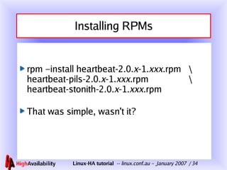 Installing RPMs rpm –install heartbeat-2.0. x -1. xxx .rpm  \ heartbeat-pils-2.0. x -1. xxx .rpm  \ heartbeat-stonith-2.0. x -1. xxx .rpm That was simple, wasn't it? 