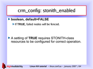 crm_config: stonith_enabled boolean, default=FALSE If  TRUE , failed nodes will be fenced. A setting of  TRUE  requires STONITH-class resources to be configured for correct operation. 