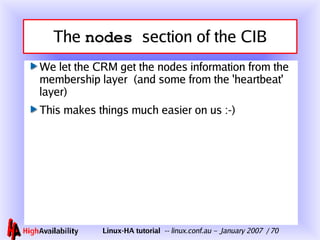 The  nodes  section of the CIB We let the CRM get the nodes information from the membership layer  (and some from the 'heartbeat' layer) This makes things much easier on us :-) 