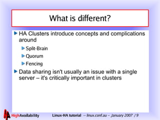 What is different? HA Clusters introduce concepts and complications around Split-Brain Quorum Fencing Data sharing isn't usually an issue with a single server – it's critically important in clusters 