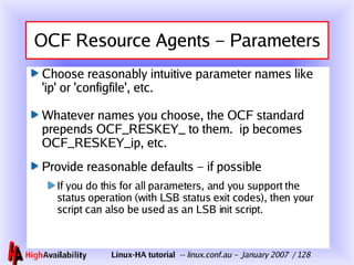 OCF Resource Agents – Parameters <ul><li>Choose reasonably intuitive parameter names like 'ip' or 'configfile', etc. </li>...