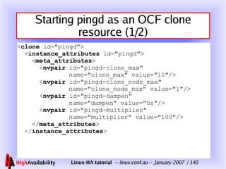 Starting pingd as an OCF clone resource (1/2) <ul><li>< clone  id=&quot;pingd&quot;>   < instance_attributes  id=&quot;pin...