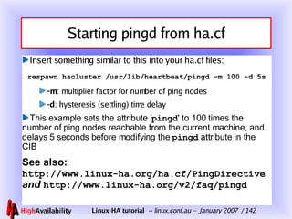 Starting pingd from ha.cf <ul><li>Insert something similar to this into your ha.cf files: </li></ul><ul><li>respawn haclus...