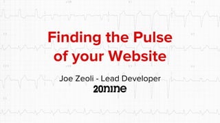 Finding the Pulse
of your Website
Joe Zeoli - Lead Developer
 