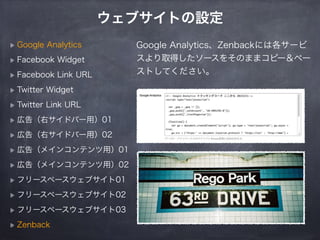 ウェブサイトの設定 
Google Analytics、Zenbackには各サービ 
スより取得したソースをそのままコピー＆ペー 
ストしてください。 
Google Analytics 
Facebook Widget 
Facebook L...