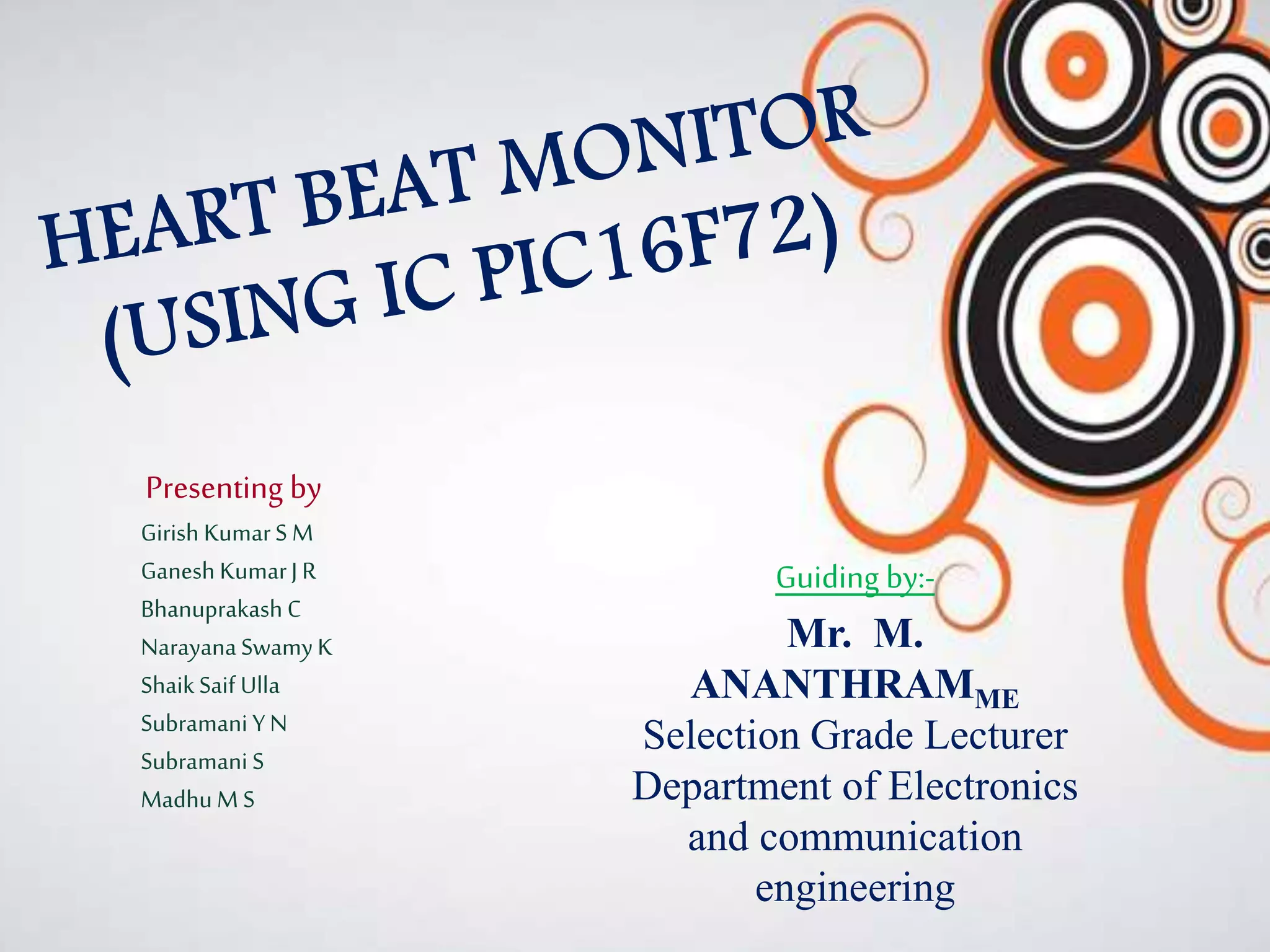 Presenting by
Girish KumarS M
Ganesh KumarJR
Bhanuprakash C
NarayanaSwamy K
Shaik Saif Ulla
Subramani YN
Subramani S
Madhu M S
Guiding by:-
Mr. M.
ANANTHRAMME
Selection Grade Lecturer
Department of Electronics
and communication
engineering
 