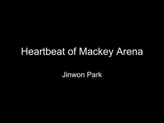 Heartbeat of Mackey Arena Jinwon Park 