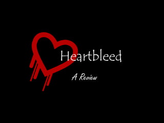 Heartbleed
A Review
 