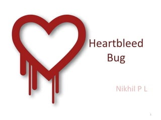 Heartbleed
Bug
Nikhil P L
1
 