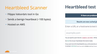 Heartbleed Scanner
14
• Filippo Valsorda’s tool in Go
• Sends a benign heartbeat (~100 bytes)
• Hosted on AWS
 