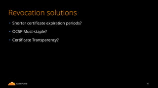 Revocation solutions
• Shorter certiﬁcate expiration periods?
• OCSP Must-staple?
• Certiﬁcate Transparency?
49
 