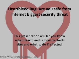 Heartbleed Bug: Are you safe from
internet biggest security threat
This presentation will let you know
what Heartbleed is, how to check
sites and what to do if affected.
 