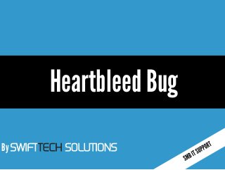 By SWIFTTECH SOLUTIONS
Heartbleed Bug
 