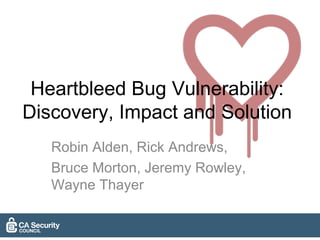 Heartbleed Bug Vulnerability:
Discovery, Impact and Solution
Robin Alden, Rick Andrews,
Bruce Morton, Jeremy Rowley,
Wayne Thayer
 