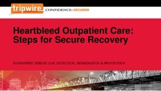 Heartbleed Outpatient Care:
Steps for Secure Recovery
ENTERPRISE THREAT GAP: DETECTION, REMEDIATION & PREVENTION
 